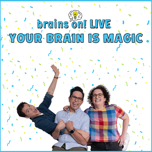 More Info for Brains On! LIVE: Your Brain is Magic!